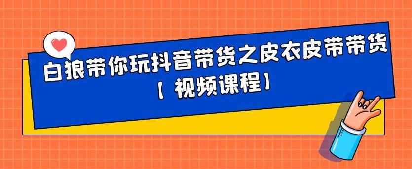 白狼带你玩抖音带货之皮衣皮带带货【视频课程】_北创网