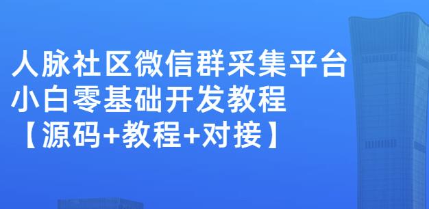 外面卖1000的人脉社区微信群采集平台小白0基础开发教程【源码 教程 对接】_北创网