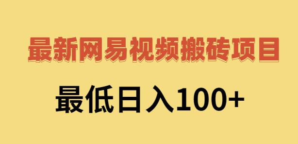 2022网易视频搬砖赚钱，日收益120（视频教程 文档）_北创网