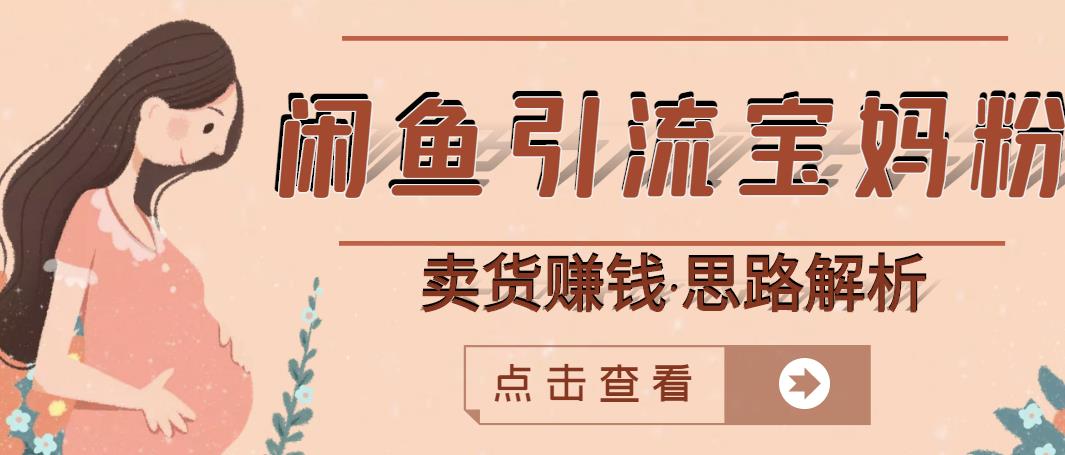 闲鱼引流宝妈粉 卖货赚钱一个月收益30000 （实操视频教程）_北创网