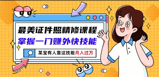 最美证件照精修课程：掌握一门赚外快技能，某宝有人靠这技能月入过万_北创网