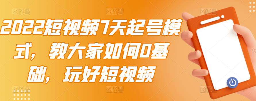 2022短视频7天起号模式，教大家如何0基础，玩好短视频_北创网