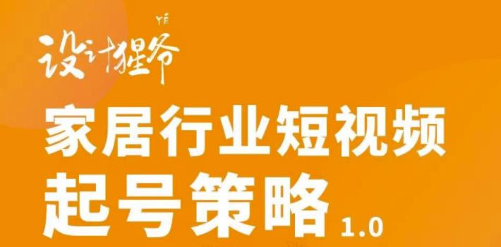 家居行业短视频起号策略，家居行业非主流短视频策略课价值4980元_北创网