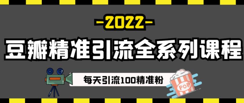 豆瓣精准引流全系列课程，每天引流100精准粉【视频课程】_北创网