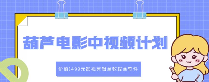 葫芦电影中视频解说教学：价值1499元影视剪辑全教程含软件_北创网