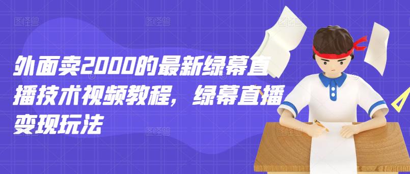 外面卖2000的最新绿幕直播技术视频教程，绿幕直播变现玩法_北创网