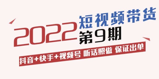 短视频带货第9期：抖音 快手 视频号 听话照做 保证出单（价值3299元)_北创网