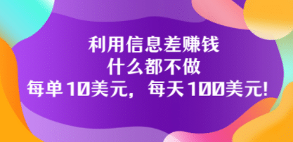 利用信息差赚钱：什么都不做，每单10美元，每天100美元！_北创网