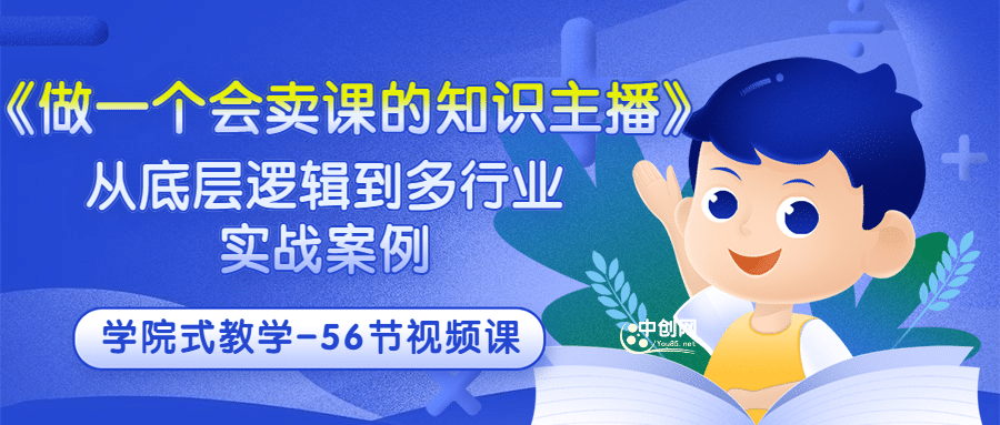 《做一个会卖课的知识主播》从底层逻辑到多行业实战案例 学院式教学-56节课_北创网