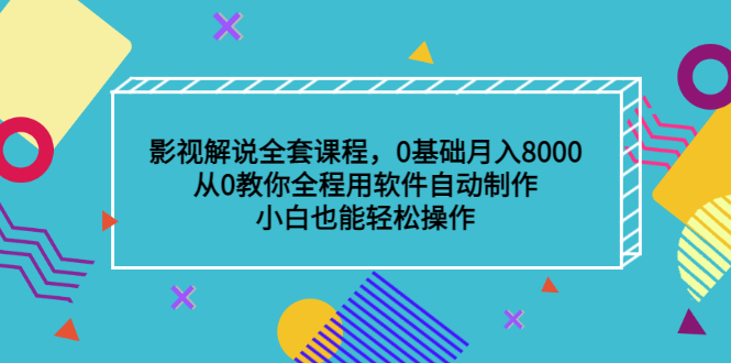 影视解说全套课程，0基础月入8000，从0教你全程用软件自动制作，有手就行_北创网