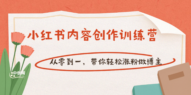 【小红书内容创作训练营】从零到一，带你轻松涨粉做博主（价值399）_北创网