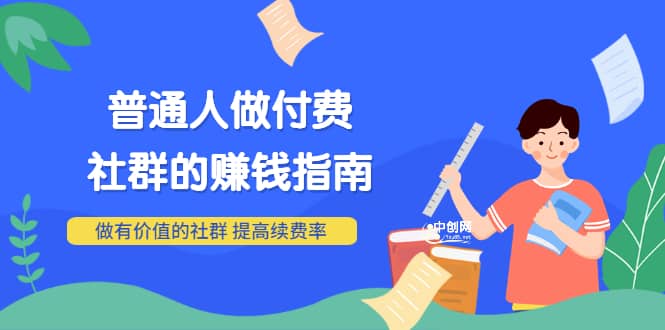 男儿国付费文章《普通人做付费社群的赚钱指南》做有价值的社群，提高续费率_北创网