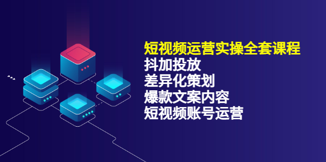 短视频运营实操4合1，抖加投放 差异化策划 爆款文案内容 短视频账号运营 销30W_北创网