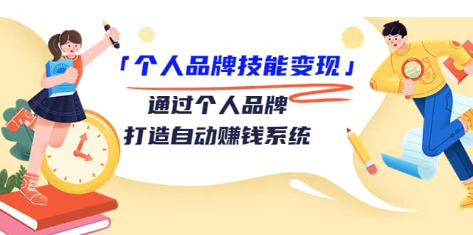 「个人品牌技能变现」通过个人品牌-打造自动赚钱系统（29节视频课程）_北创网