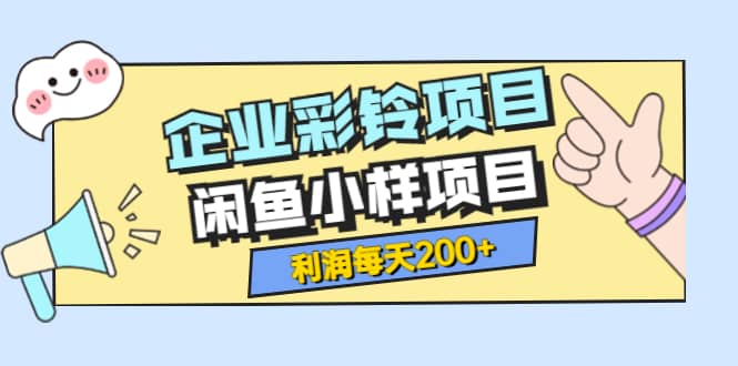 最新企业彩铃项目 闲鱼小样项目，利润每天200 轻轻松松，纯视频拆解玩法_北创网