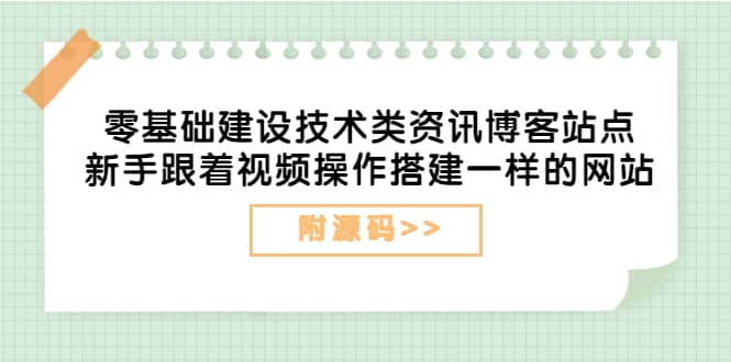 零基础建设技术类资讯博客站点：新手跟着视频操作搭建一样的网站（附源码）_北创网