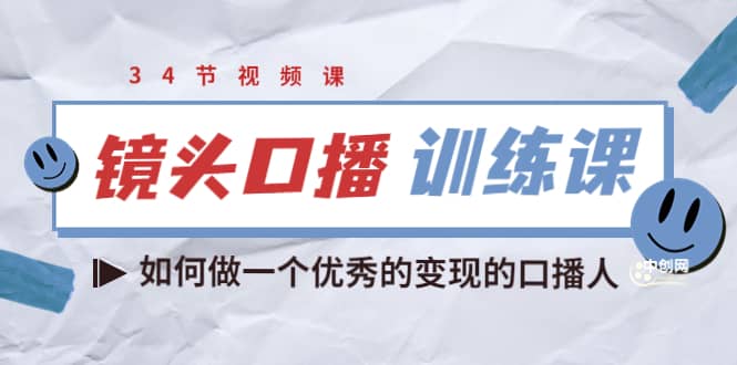 镜头口播训练课：如何做一个优秀的变现的口播人（34节视频课）_北创网