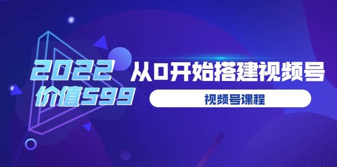 遇见喻导：九亩地视频号课程：2022从0开始搭建视频号（价值599元）_北创网