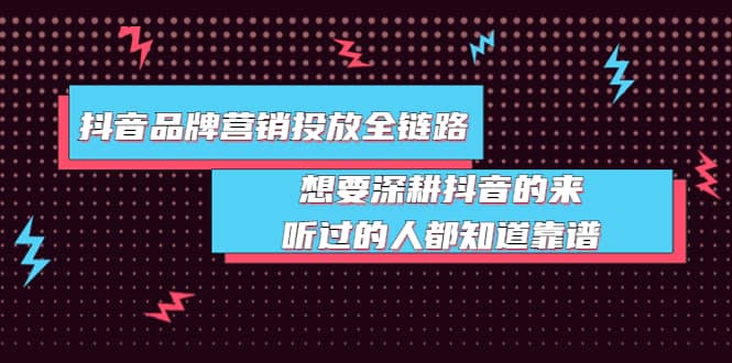 抖音品牌营销投放全链路：想要深耕抖音的来，听过的人都知道靠谱_北创网