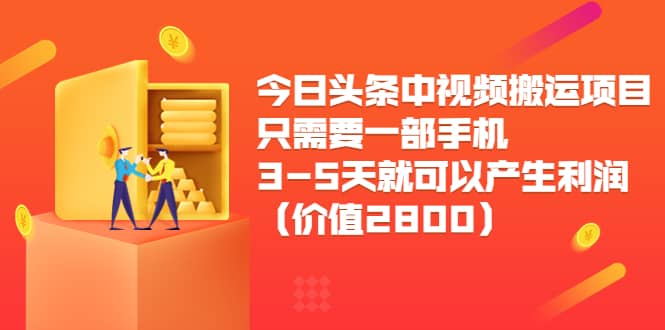 今日头条中视频搬运项目，只需要一部手机3-5天就可以产生利润（价值2800）_北创网