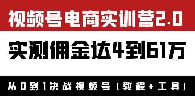 外面收费1900×视频号电商实训营2.0：实测佣金达4到61万（教程 工具）_北创网