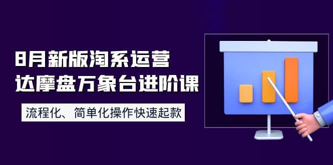 8月新版淘系运营达摩盘万象台进阶课：流程化、简单化操作快速起款_北创网