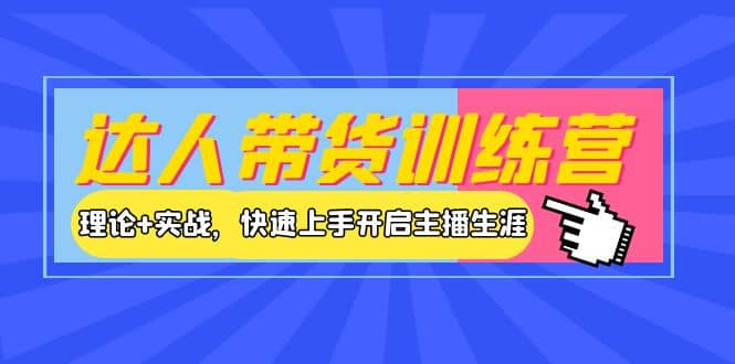 达人带货训练营，理论 实战，快速上手开启主播生涯！_北创网