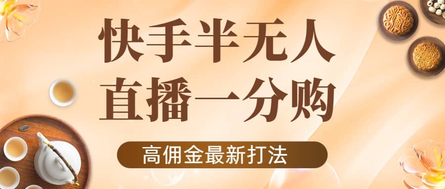 外面收费1980的快手半无人一分购项目，不露脸的最新电商打法_北创网