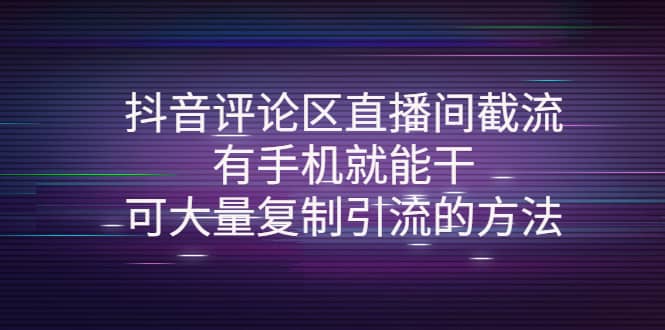 抖音评论区直播间截流，有手机就能干，可大量复制引流的方法_北创网