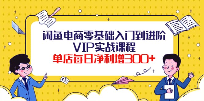 闲鱼电商零基础入门到进阶VIP实战课程_北创网