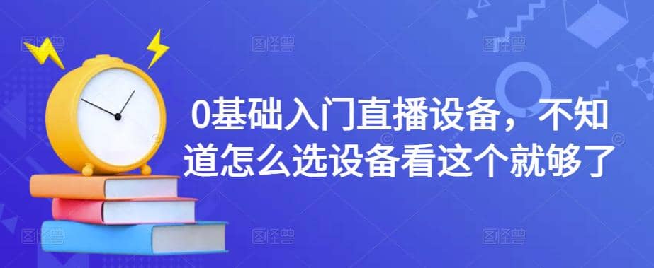 0基础入门直播设备，不知道怎么选设备看这个就够了_北创网