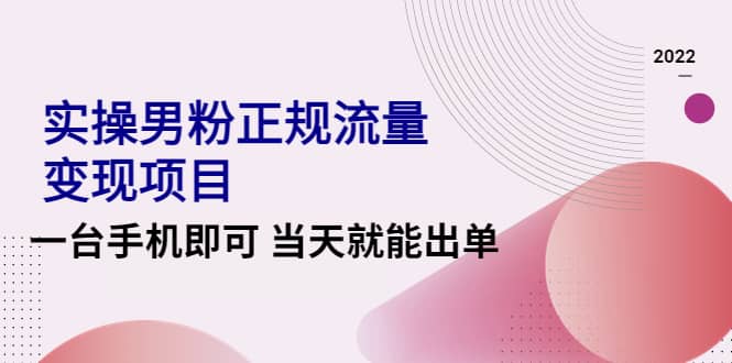 2022实操男粉正规流量变现项目，一台手机即可 当天就能出单【视频课程】_北创网