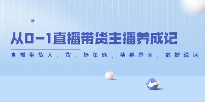 从0-1直播带货主播养成记，直播带货人、货、场策略，结果导向，数据说话_北创网