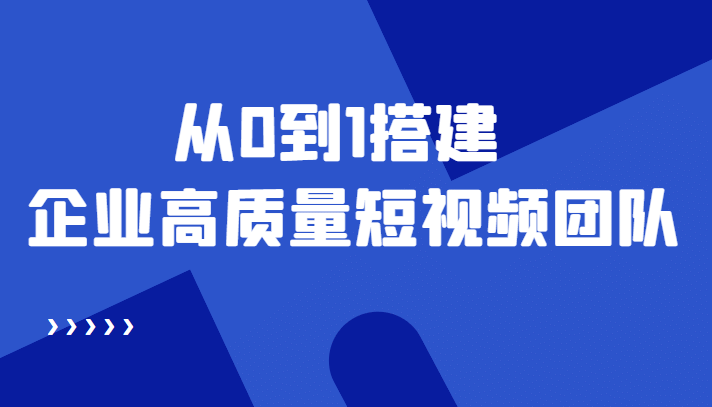 老板必学12节课，教你从0到1搭建企业高质量短视频团队，解决你的搭建难题_北创网