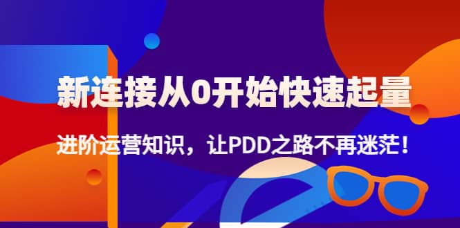 新连接从0开始快速起量：进阶运营知识，让PDD之路不再迷茫_北创网