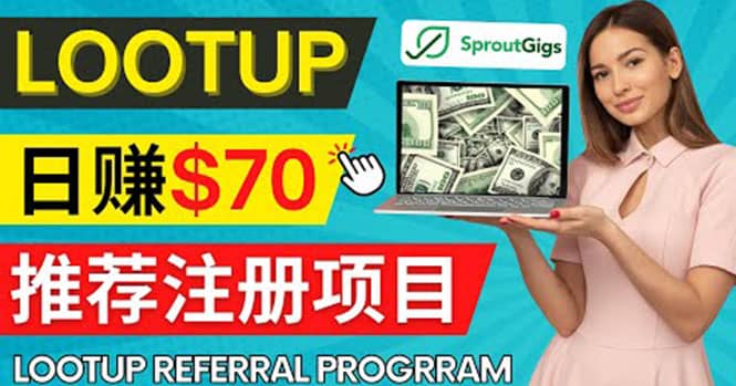 Lootup Referral推荐项目，通过sproutgigs发布推荐注册任务 日赚70美元佣金_北创网