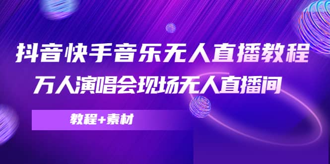 抖音快手音乐无人直播教程，万人演唱会现场无人直播间（教程 素材）_北创网