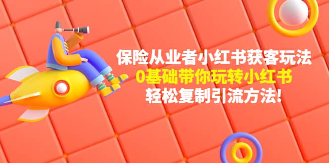 保险从业者的小红书获客玩法：0基础带你玩转小红书_北创网