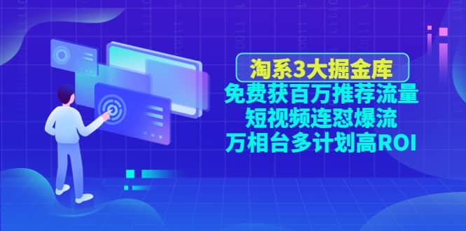 淘系3大掘金库：免费获百万推荐流量 短视频连怼爆流 万相台多计划高ROI_北创网