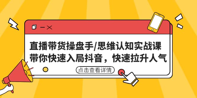 直播带货操盘手/思维认知实战课：带你快速入局抖音，快速拉升人气_北创网