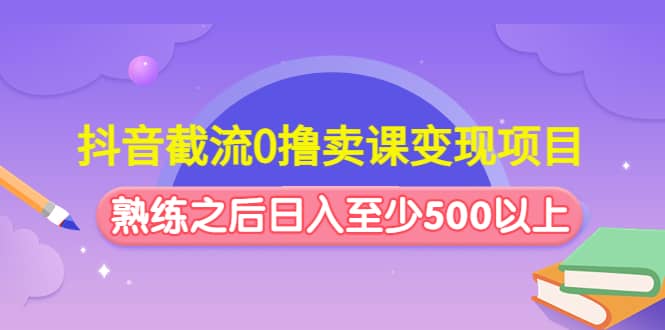 抖音截流0撸卖课变现项目_北创网