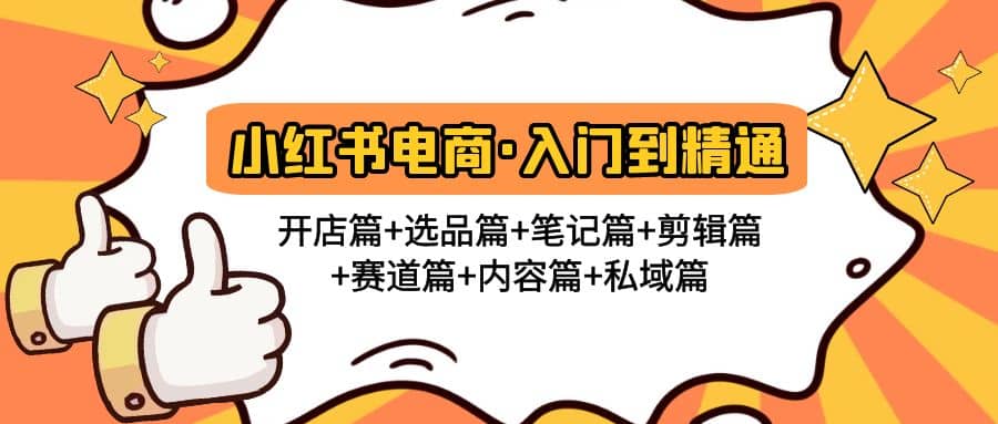 小红书电商入门到精通 开店篇 选品篇 笔记篇 剪辑篇 赛道篇 内容篇 私域篇_北创网