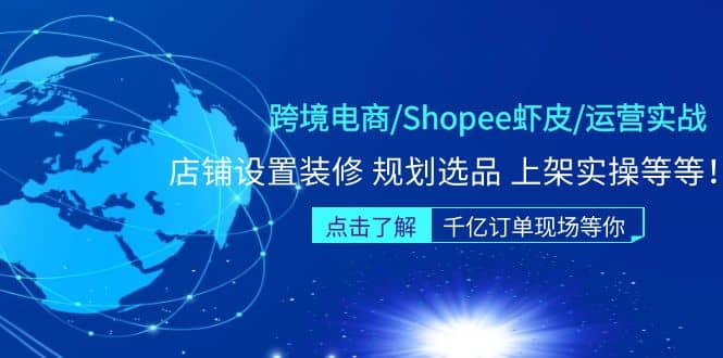 跨境电商/Shopee虾皮/运营实战训练营：店铺设置装修 规划选品 上架实操等等_北创网