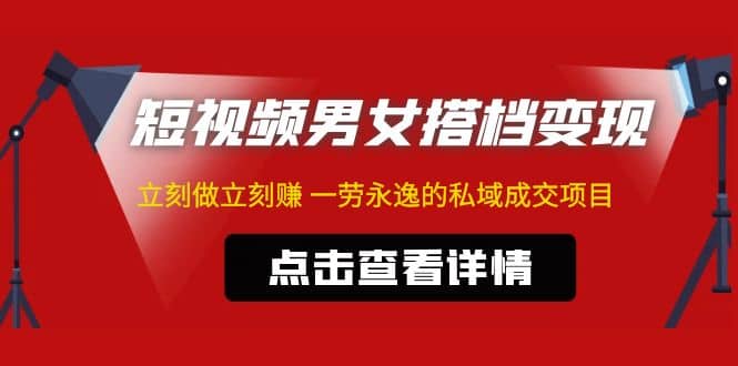 东哲·短视频男女搭档变现 立刻做立刻赚 一劳永逸的私域成交项目（不露脸）_北创网