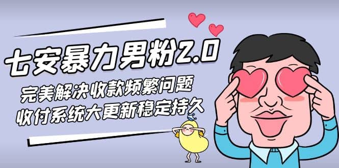 七安暴力男粉2.0 完美解决收款频繁问题 收付系统大更新稳定持久(教程 素材)_北创网