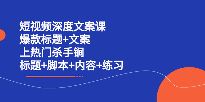 短视频深度文案课 爆款标题 文案 上热门杀手锏（标题 脚本 内容 练习）_北创网