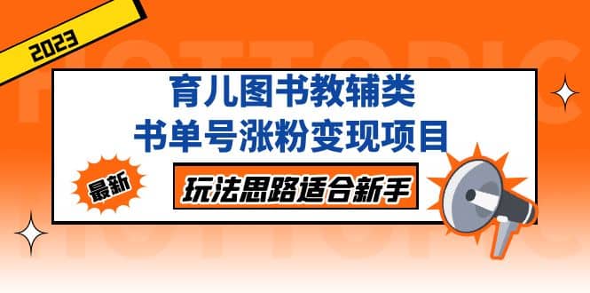 育儿图书教辅类书单号涨粉变现项目，玩法思路适合新手，无私分享给你_北创网