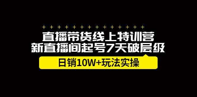 直播带货线上特训营，新直播间起号7天破层级日销10万玩法实操_北创网