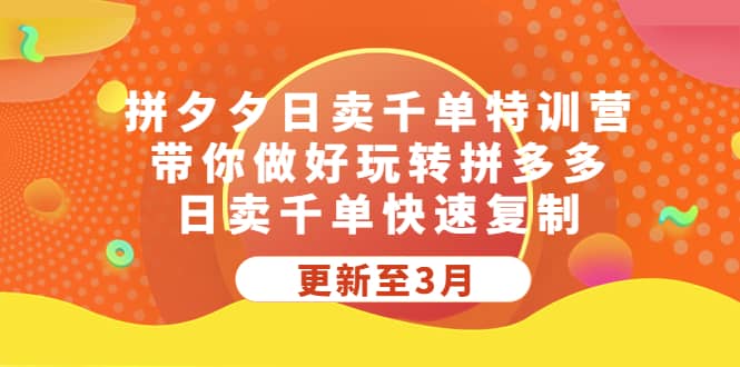 拼夕夕日卖千单特训营，带你做好玩转拼多多，日卖千单快速复制 (更新至3月)_北创网