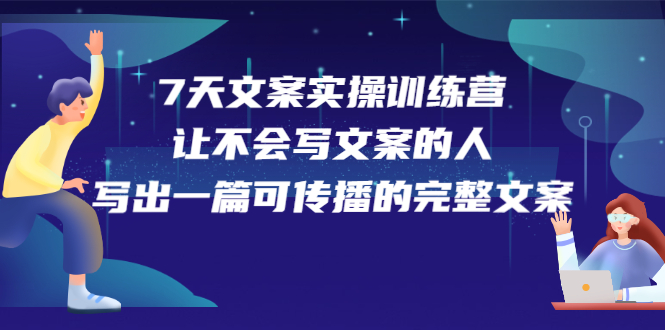 7天文案实操训练营第17期，让不会写文案的人，写出一篇可传播的完整文案_北创网